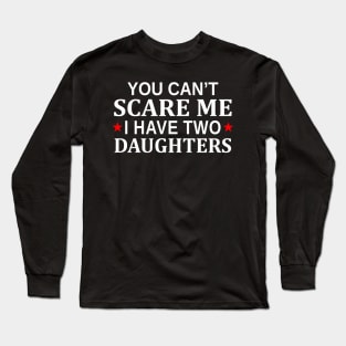 You Can t Scare Me I Have Two Daughters Long Sleeve T-Shirt